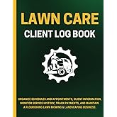 Lawn Care Client Log Book: Organize Schedules and Appointments, Client Information, Monitor Service History, Track Payments, and Maintain a Flourishing Lawn Mowing & Landscaping Business.