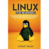 Linux for beginners: An Easy And Intuitive Systems To Start Using Linux Operating System Essential Commands, Easy Installation, And Configuration Tips