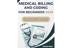 Medical Billing and Coding for Beginners 2026: A Practical Step-by-Step Guide to Build Job-Ready Skills, Prepare for Certification, Master Interview Questions, and Start a Career with Confidence