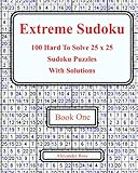 Extreme Sudoku: 100 Hard To Solve 25 x 25 Sudoku Puzzles With Solutions Book 1 (Volume 1) by 
