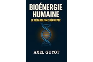 Le Métabolisme Humain : Comment votre corps produit son énergie: Comprendre la bioénergie, les calories, l’ATP et les moteurs