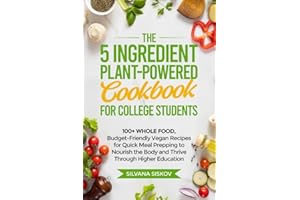 The 5 Ingredient Plant-Powered Cookbook for College Students : 100+ Whole Food, Budget-Friendly Vegan Recipes for Quick Meal 