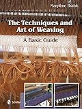 The Techniques and Art of Weaving: A Basic Guide by 