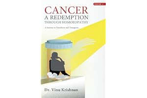 Cancer - A Redemption through Homoeopathy - A Journey to Transform and Transgress - Volume 1