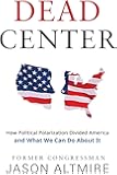 Dead Center: How Political Polarization Divided America and What We Can Do about It