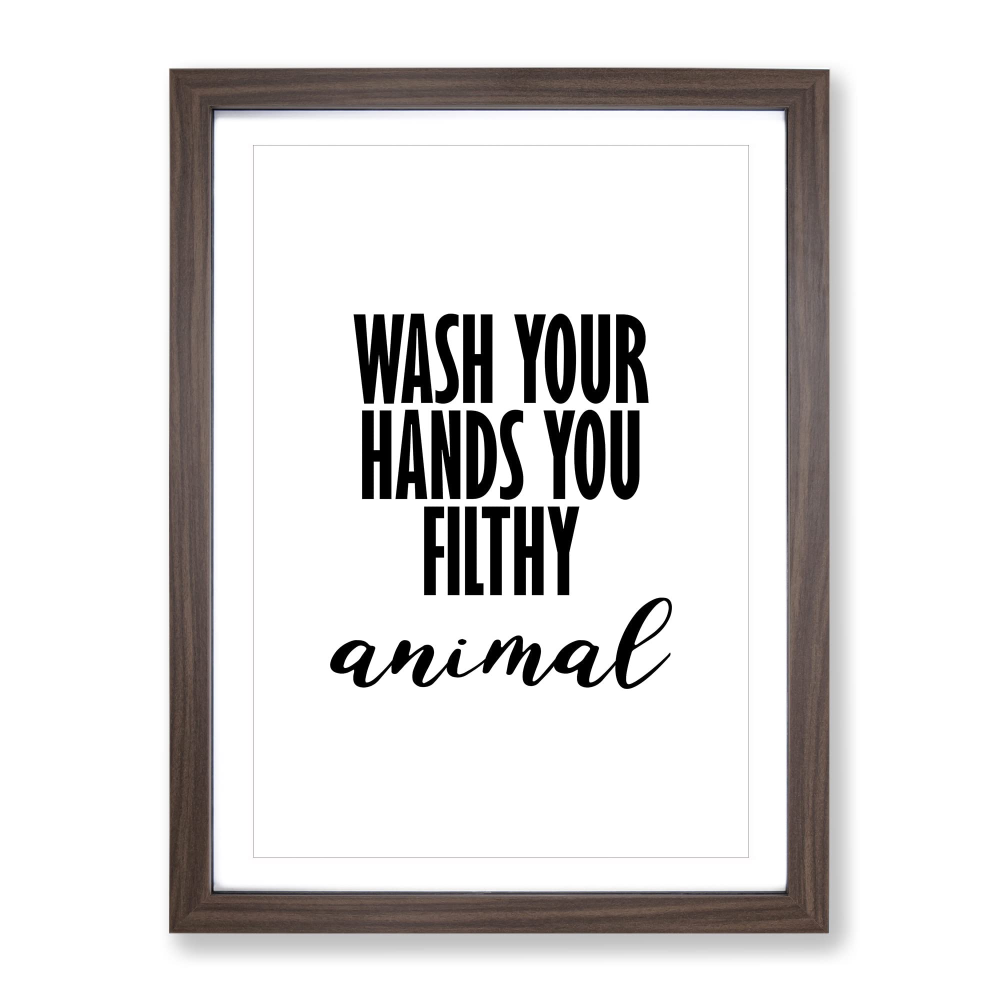 Wash Your Hands You Filthy Animal Typography Quote Framed Wall Art Print, Ready to Hang Picture for Living Room Bedroom Home Office Décor, Walnut A4 (34 x 25 cm)