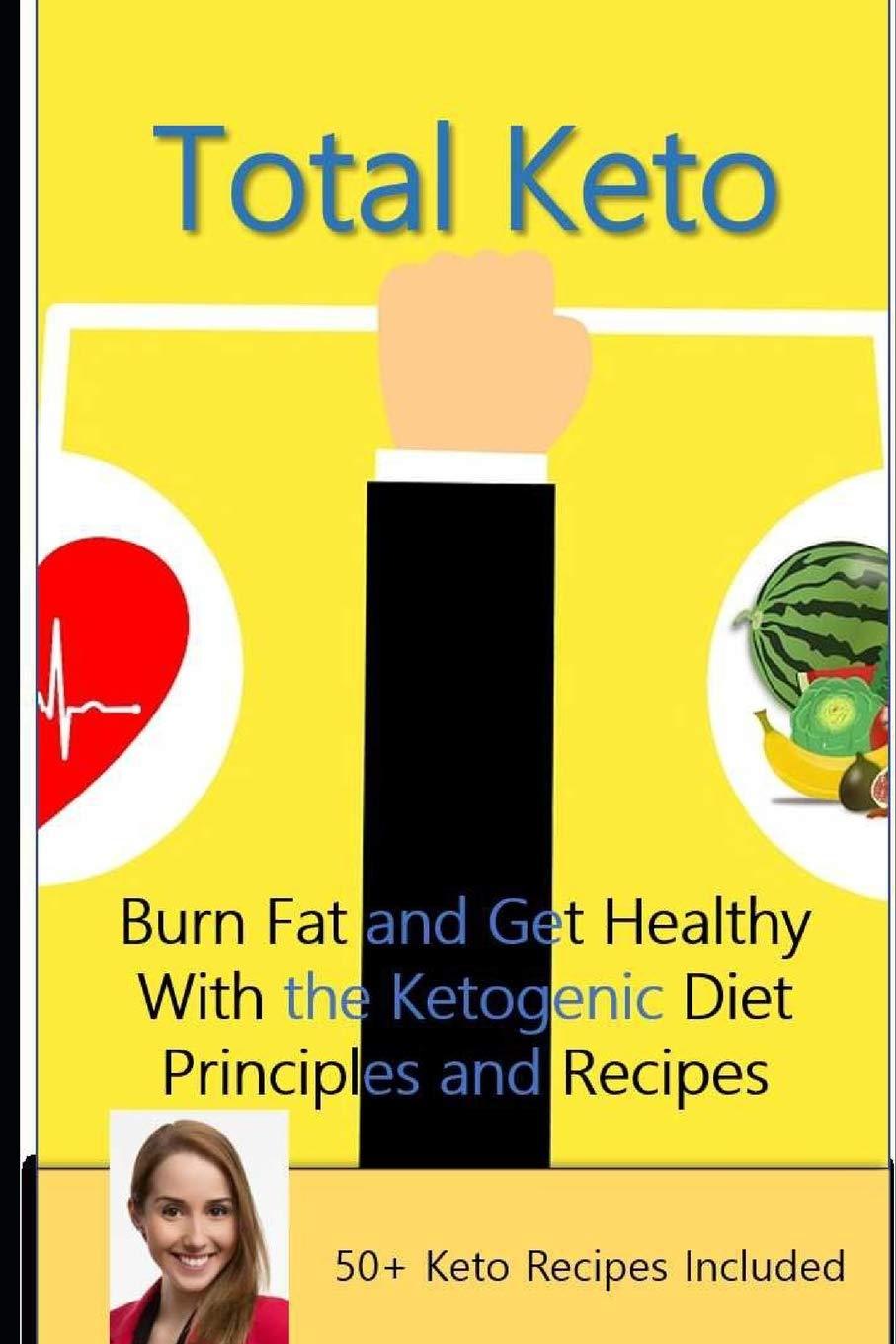 Total Keto: Burn Fat and Get Healthy With the Ketogenic Diet - Principles and Recipes