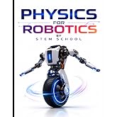 Physics for Robotics: Mechanics and Real-World Applications for Intelligent Machines &amp; Automation (Foundation on Robotics : Mathematics, Physics &amp; Programming for Robotics)