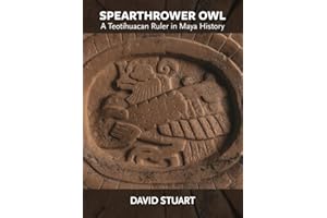 Spearthrower Owl: A Teotihuacan Ruler in Maya History (Dumbarton Oaks Pre-Columbian Art and Archaeology Studies Series)