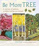Be More Tree: A journey of wisdom, symbols, healing, and renewal by Alice Peck, Melissa Launay