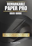 REMARKABLE PAPER PRO User Guide: Simple, Actionable Steps to Transform Your Digital Notebook Experience and Discover Hidden Features to Wow Yourself ... PAPER PRO MASTERY GUIDE COLLECTION)