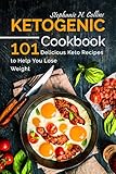 Ketogenic Cookbook: 101 Delicious Keto Recipes to Help You Lose Weight by Stephanie Collins