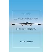 The Case for U.S. Nuclear Weapons in the 21st Century