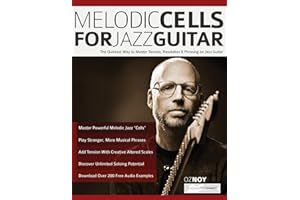 Melodic Cells for Jazz Guitar: The Quickest Way to Master Tension, Resolution & Phrasing on Jazz Guitar (Learn How to Play Jazz Guitar)