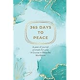 365 Days to Peace: A year of journal prompts for your 'A Course in Miracles' Workbook