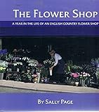 The Flower Shop: A Year in the Life of an English Country Flower Shop by