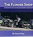 The Flower Shop: A Year in the Life of an English Country Flower Shop by