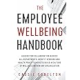 The Employee Wellbeing Handbook: A Guide for Collaboration Across all Departments, Benefit Vendors, and Health Practitioners to Build a Culture of Wellness Within any Organization
