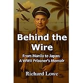 Behind the Wire: From Manila to Japan: A WWII Prisoner's Memoir