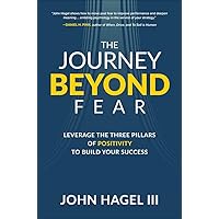 The Journey Beyond Fear: Leverage the Three Pillars of Positivity to Build Your Success