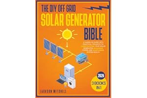 The DIY Off Grid Solar Generator Bible: [3 in 1] A Hands-On Guide with Practical Projects to Constructing your Solar Generator, Managing Power, and Maintaining System Health