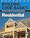 Building Code Basics, Residential: Based on the 2012 International Residential Code (International C by 