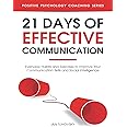 21 Days of Effective Communication: Everyday Habits and Exercises to Improve Your Communication Skills and Social Intelligence (Effective ... Social Skills & Build Strong Relationships)