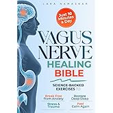 The Vagus Nerve Healing Bible: Master Your Nervous System in Just 10 Minutes a Day – Science-Backed Exercises to Break Free from Anxiety, Stress & Trauma, Restore Deep Sleep, and Feel Calm Again