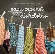 Easy Crochet Dishcloths: Learn to Crochet Stitch by Stitch with Modern Stashbuster Projects Easy Crochet Dishcloths: Learn to Crochet Stitch by Stitch with Modern Stashbuster Projects