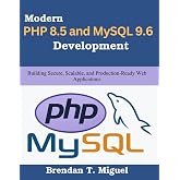 Modern PHP 8.5 and MySQL 9.6 Development: Building Secure, Scalable, and Production-Ready Web Applications (Practical Tech Companion)
