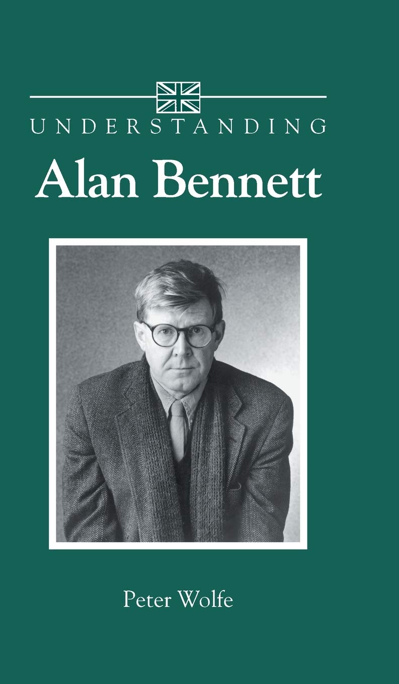 Amazon Com Understanding Alan Bennett Understanding Contemporary British Literature Wolfe Peter Books