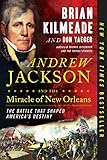 Andrew Jackson and the Miracle of New Orleans: The Battle That Shaped America's Destiny by Brian Kilmeade, Don Yaeger