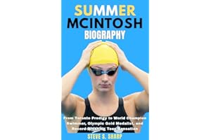 SUMMER MCINTOSH BIOGRAPHY: From Toronto Prodigy to World Champion Swimmer, Olympic Gold Medalist, and Record-Breaking Teen Se