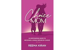 Choice Mom: An Empowering Guide to Becoming a Single Mother by Choice