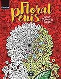 Adult Coloring Book Floral Penis: Filled with Funny Dick Flower Bouquets to stress relief all Women (Volume 1) by
