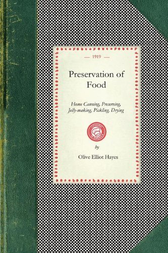 Preservation of Food: Home Canning, Preserving, Jelly-Making, Pickling, Drying (Cooking in America) Preservation of Food: Home Canning, Preserving, Jelly-Making, Pickling, Drying (Cooking in America)