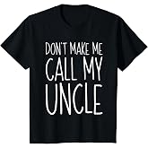 Don't Make Me Call My Uncle Shirt Funny Kids Boy Girl T-Shirt