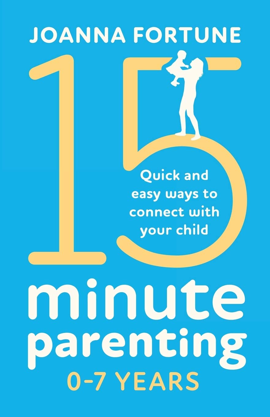 15-Minute Parenting 0-7 Years: Quick and easy ways to connect with your child: 1 (The Language of Play)