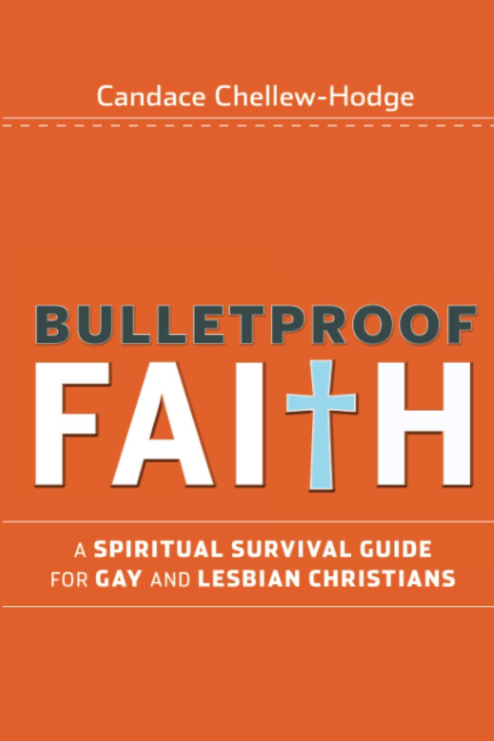 Bulletproof Faith A Spiritual Survival Guide Forgay And Lesbian Christians Chellew Hodge Candace Amazon Com Books