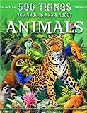 500 Things You Should Know About Animals