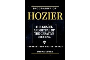 Biography of Hozier The Gospel and Ritual of TheCreative Process of “Andrew John Hozier-Byrne”: The Life, Power, Faith, Lyrics and Musical Journey of the Irish Soul Prodigy
