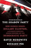 The Shadow Party: How George Soros, Hillary Clinton, and Sixties Radicals Seized Control of the Democratic Party