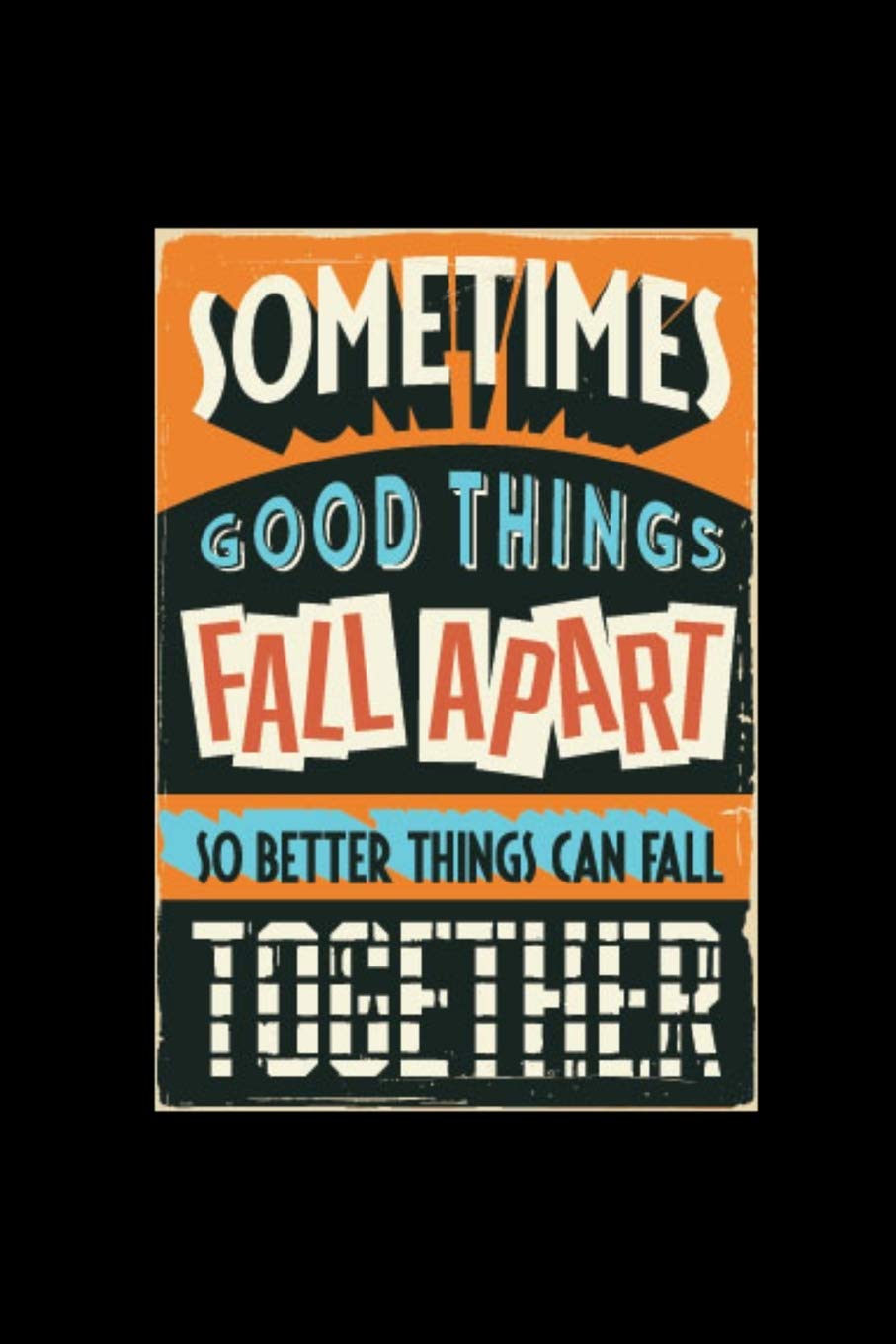 Sometimes Good Things Fall Apart So Better Things Can Fall Together Sometimes Good Things Fall Apart So Better Things Can Fall Together -  Journal For Self Exploration: A Motivational Notebook Gift For Yourself,  ... Self Exploration. 110-Pages Blank Notebook: Self Exploration, Journal  For: