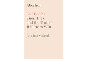 Abortion: Our Bodies, Their Lies, and the Truths We Use to Win