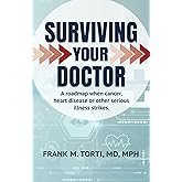 Surviving Your Doctor: A Roadmap When Cancer, Heart Disease or Other Serious Illness Strikes