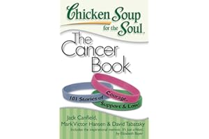 Chicken Soup for the Soul: The Cancer Book: 101 Stories of Courage, Support and Love