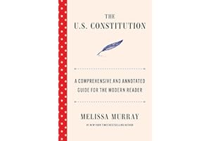 The U.S. Constitution: A Comprehensive and Annotated Guide for the Modern Reader