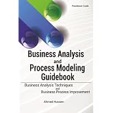 Business Analysis and Process Modeling Guidebook: Business Analysis Techniques and Business Process Improvement