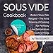 Sous Vide Cookbook: Modern Sous Vide Recipes with Tips and Techniques - The Science of Under Pressure Cooking (Plus Photos, Nutrition Facts)