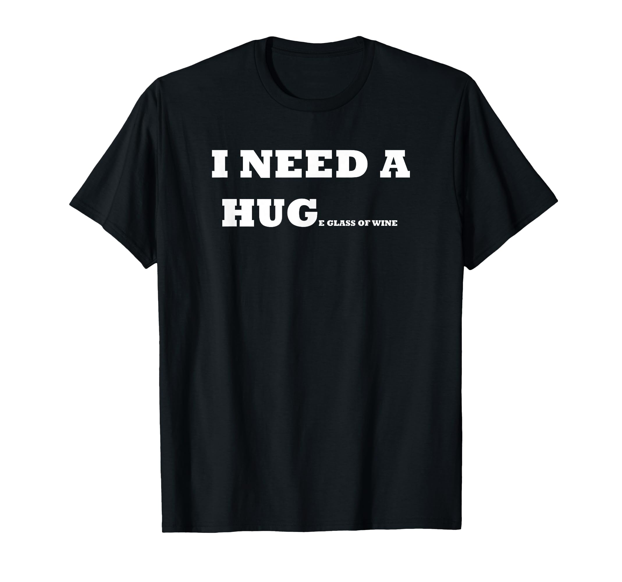I Need a HUGe Glass of Wine - Wine Gift - Funny Wine Shirt T-Shirt